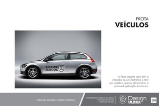 UNIVERSIDADE LUTERANA DO BRASIL
CAMPUS CARAZINHO
CURSO DE DESIGN
MANUAL PADRÃO CURSO DESIGN 34
FROTA
VEÍCULOS
A frota exposta aqui tem a
intensão de ser ilustrativa e tem
por objetivo apenas demonstrar a
possíveil aplicação da marca.
EMPIRE
SCHOOL
 