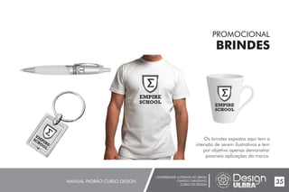 UNIVERSIDADE LUTERANA DO BRASIL
CAMPUS CARAZINHO
CURSO DE DESIGN
MANUAL PADRÃO CURSO DESIGN 35
PROMOCIONAL
BRINDES
Os brindes expostos aqui tem a
intensão de serem ilustrativos e tem
por objetivo apenas demonstrar
possíveis aplicações da marca.
 