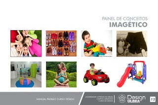 UNIVERSIDADE LUTERANA DO BRASIL
CAMPUS CARAZINHO
CURSO DE DESIGN
MANUAL PADRÃO CURSO DESIGN 13
PAINEL DE CONCEITOS
IMAGÉTICO
 