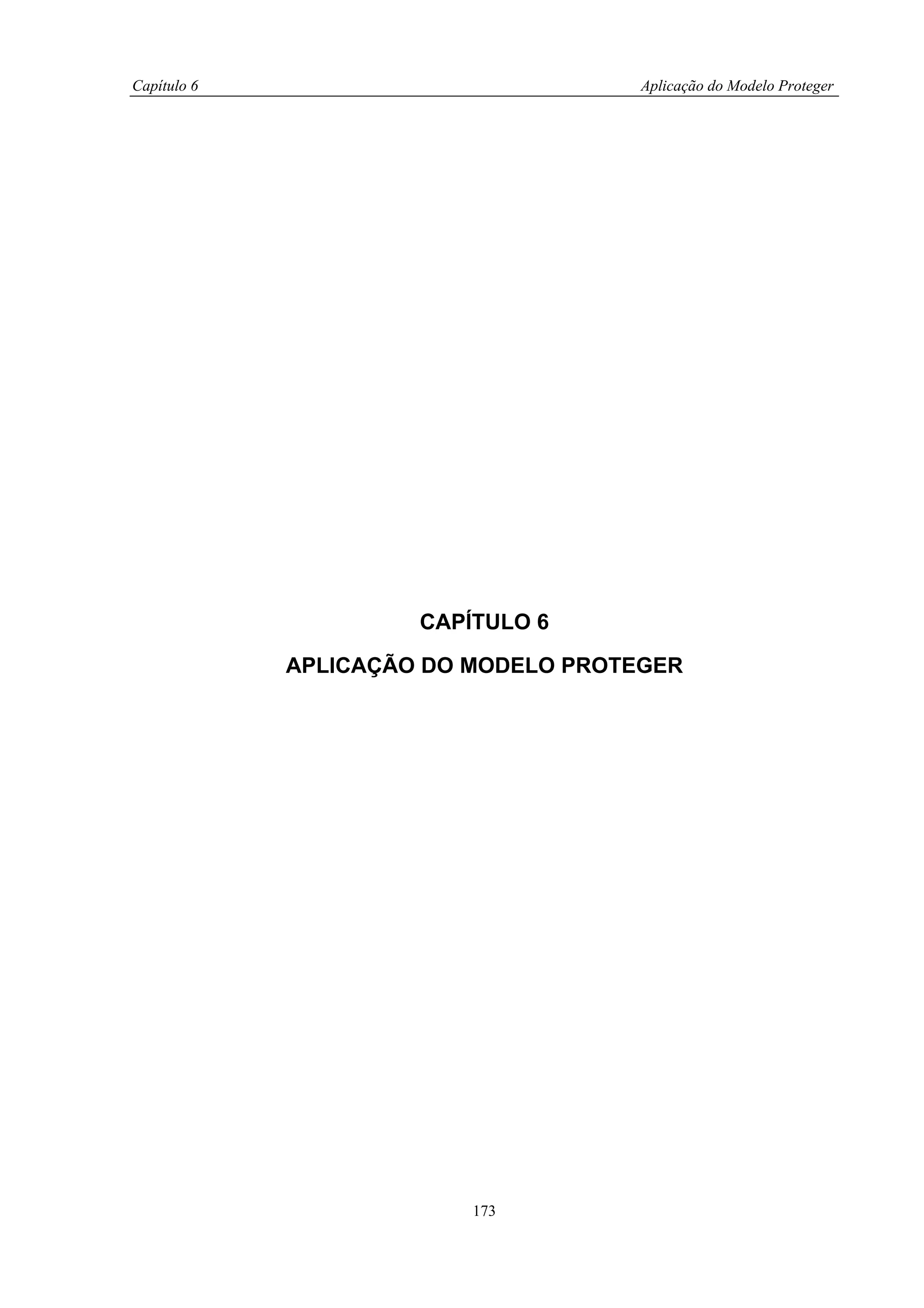 Capítulo 6                            Aplicação do Modelo Proteger




                      CAPÍTULO 6

             APLICAÇÃO DO MODELO PROTEGER




                          173
 