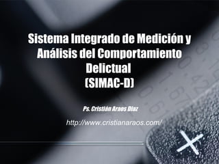 Sistema Integrado de Medición y Análisis del Comportamiento Delictual  (SIMAC-D)  Ps. Cristián Araos Diaz http://www.cristianaraos.com/ 
