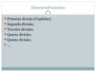 Desenvolvimento
Primeira divisão (Capítulo);
Segunda divisão;
Terceira divisão;
Quarta divisão;
Quinta divisão;
...
 