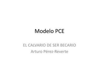 Modelo PCE
EL CALVARIO DE SER BECARIO
Arturo Pérez-Reverte
 