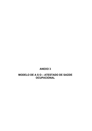 ANEXO 3
MODELO DE A S O – ATESTADO DE SAÚDE
OCUPACIONAL
 