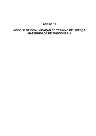 ANEXO 10
MODELO DE COMUNICAÇÃO DE TÉRMINO DE LICENÇA
MATERNIDADE DE FUNCIONÁRIA
 