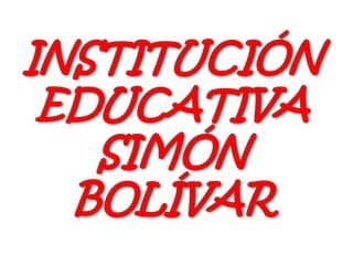 INSTITUCIÓN EDUCATIVA SIMÓN BOLÍVAR 