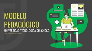 MODELO
PEDAGÓGICO
https://campusvirtual.utch.edu.co/
UNIVERSIDAD TECNOLOGICA DEL CHOCÓ
 