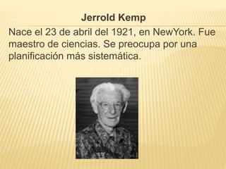 Jerrold Kemp
Nace el 23 de abril del 1921, en NewYork. Fue
maestro de ciencias. Se preocupa por una
planificación más sistemática.
 