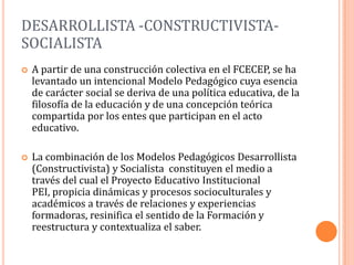 DESARROLLISTA -CONSTRUCTIVISTA-
SOCIALISTA
   A partir de una construcción colectiva en el FCECEP, se ha
    levantado un...