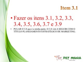 • Fazer os itens 3.1, 3.2, 3.3,
  3.4, 3.5, 3.6, 3.7 e 3.9
• PULAR O 3.8 que é a minha parte. O 3.8 virá A SEGUIR COM O
  TÍTULO PLANEJAMENTO ESTRATÉGICO DE MARKETING.
 