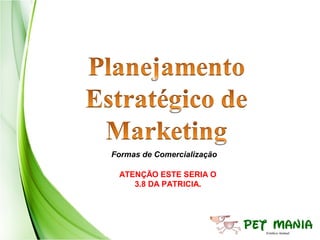 Formas de Comercialização

 ATENÇÃO ESTE SERIA O
    3.8 DA PATRICIA.
 