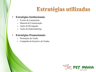 • Estratégias Institucionais:
    –   Evento de Lançamento
    –   Material de Comunicação
    –   Ações de Divulgação
    –   Ações de Endomarketing


• Estratégias Promocionais:
    – Promoções de Venda
    – Campanha de Incentivo de Vendas
 