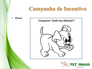 • Placar
           Campanha “Cadê meu Dálmata?”
 