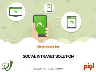 Intranets: Módulos e Serviços - Junho/2017
Bestideasfor
SOCIALINTRANETSOLUTION
Found this helpful? Share it with your friends and colleagues!
 