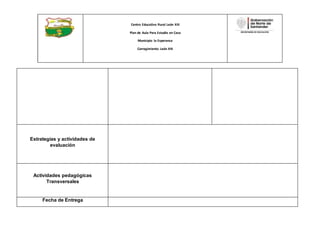 Centro Educativo Rural León XIII
Plan de Aula Para Estudio en Casa
Municipio la Esperanza
Corregimiento León XIII
Estrategias y actividades de
evaluación
Actividades pedagógicas
Transversales
Fecha de Entrega
 