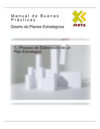 Manual de Buenas
Prácticas
Diseño de Planes Estratégicos




 1.- Proceso de Elaboración de un
 Plan Estratégico
 