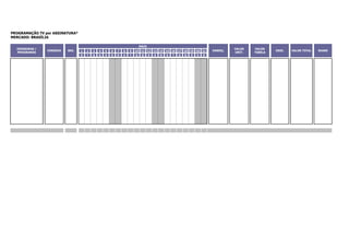 PROGRAMAÇÃO TV por ASSINATURA*
MERCADO: BRASÍLIA

                                                                         MAIO
  EMISSORAS /                                                                                                                     VALOR   VALOR
                HORÁRIO   SEG.   1   2   3   4   5   6   7   8   9   10 11 12 13 14 15 16 17 18 19 20 21                INSERÇ.                    DESC.   VALOR TOTAL   SHARE
  PROGRAMAS                                                                                                                       UNIT.   TABELA
                                 S   T   Q   Q   S   S   D   S   T   Q    Q     S   S   D   S   T   Q   Q   S   S   D
 