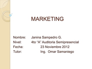 MARKETING


Nombre:   Janina Sampedro G.
Nivel:    4to “A” Auditoria Semipresencial
Fecha:          23 Noviembre 2012
Tutor:          Ing. Omar Samaniego
 