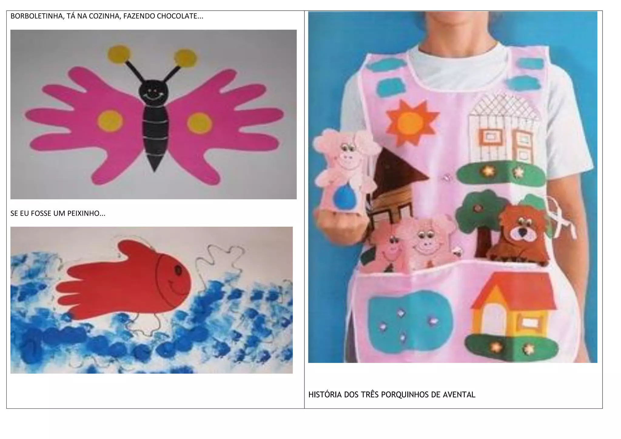 BORBOLETINHA, TÁ NA COZINHA, FAZENDO CHOCOLATE...




SE EU FOSSE UM PEIXINHO...




                                                    HISTÓRIA DOS TRÊS PORQUINHOS DE AVENTAL
 