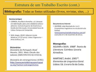Estrutura de um Trabalho Escrito (cont.)
Bibliografia: Todas as fontes utilizadas (livros, revistas, sites, ...)
 