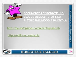 DOCUMENTOS DISPONÍVEIS NO
             BLOGUE BIBLIOLEITURAS E NA
             PLATAFORMA MOODLE DA ESCOLA

http://be-avfcpsilva-riomaior.blogspot.pt/

http://ebifc-m.ccems.pt/
 