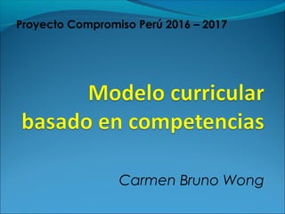 Proyecto Compromiso Perú 2016 – 2017
Carmen Bruno Wong
 