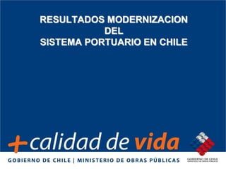 RESULTADOS MODERNIZACION
DEL
SISTEMA PORTUARIO EN CHILE
 