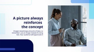 A picture always
reinforces
the concept
Images reveal large amounts of data, so
remember: use an image instead of a long
text. Your audience will appreciate it
 