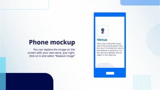 Phone mockup
You can replace the image on the
screen with your own work. Just right-
click on it and select “Replace image”
 