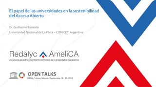 El papel de las universidades en la sostenibilidad
del Acceso Abierto
Dr. Guillermo Banzato
Universidad Nacional de La Plata – CONICET,Argentina
 