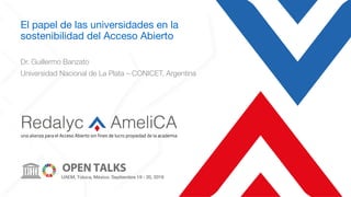 El papel de las universidades en la
sostenibilidad del Acceso Abierto
Dr. Guillermo Banzato
Universidad Nacional de La Plata – CONICET, Argentina
 