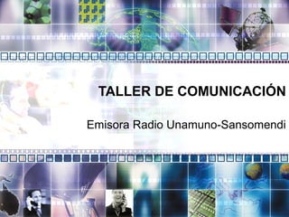 TALLER DE COMUNICACIÓN
Emisora Radio Unamuno-Sansomendi
 