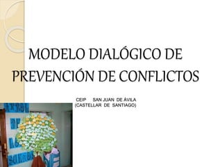 MODELO DIALÓGICO DE
PREVENCIÓN DE CONFLICTOS
CEIP SAN JUAN DE ÁVILA
(CASTELLAR DE SANTIAGO)
 
