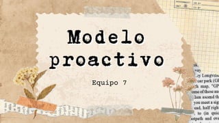 Modelo
Modelo
proactivo
proactivo
Equipo 7
 