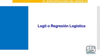 Logit o Regresión Logística
IV. ESPECIFICACIÓN DEL MODELO
 