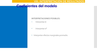 Coeficientes del modelo
VIII. INTERPRETACIÓN DE RESULTADOS
INTERPRETACIONES POSIBLES:
 Interpretar b
 Interpretar eb
 Interpretar efectos marginales promedio
 