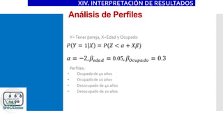 Análisis de Perfiles
XIV. INTERPRETACIÓN DE RESULTADOS
 Y=Tener pareja, X=Edad y Ocupado
 Perfiles:
 Ocupado de 40 años
 Ocupado de 20 años
 Desocupado de 40 años
 Desocupado de 20 años
 