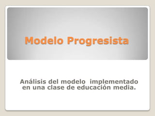 Modelo Progresista

Análisis del modelo implementado
en una clase de educación media.

 