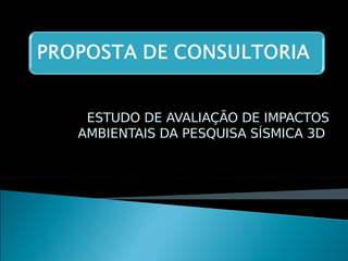 ESTUDO DE AVALIAÇÃO DE IMPACTOS
AMBIENTAIS DA PESQUISA SÍSMICA 3D