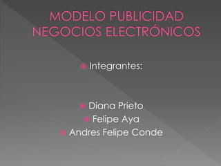  Integrantes:
 Diana Prieto
 Felipe Aya
 Andres Felipe Conde
 