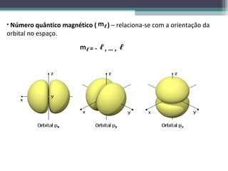 • Número quântico magnético (   ) – relaciona-se com a orientação da
orbital no espaço.

                          =-    ,…,
 