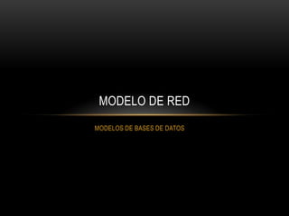 MODELOS DE BASES DE DATOS
MODELO DE RED
 