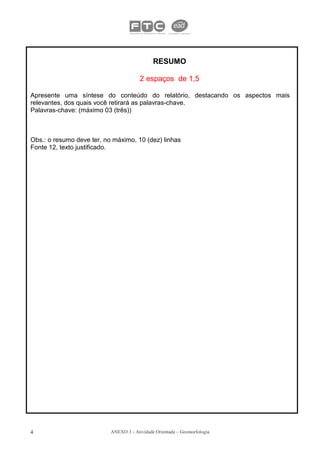 RESUMO

                                        2 espaços de 1,5

Apresente uma síntese do conteúdo do relatório, destacando os aspectos mais
relevantes, dos quais você retirará as palavras-chave.
Palavras-chave: (máximo 03 (três))



Obs.: o resumo deve ter, no máximo, 10 (dez) linhas
Fonte 12, texto justificado.




4                          ANEXO 3 - Atividade Orientada – Geomorfologia
 
