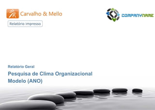 Pesquisa de Clima Organizacional – (ANO)
                                   Relatório Geral - Modelo




  Relatório impresso




                                                              1




 Relatório Geral

 Pesquisa de Clima Organizacional
 Modelo (ANO)
 