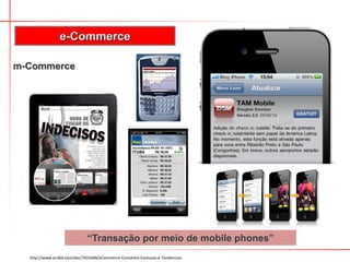 m-Commerce
e-Commerce
http://www.scribd.com/doc/7631644/eCommerce-Conceitos-Evolucao-e-Tendencias
“Transação por meio de mobile phones”
 