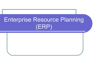 Enterprise Resource Planning
            (ERP)
 