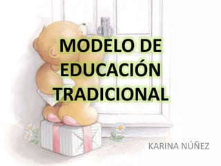 MODELO DE EDUCACIÓN TRADICIONAL  KARINA NÚÑEZ 