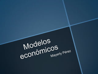 Modelos económicos Mayerly Pérez 