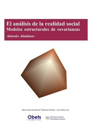 El análisis de la realidad social
Modelos estructurales de covarianzas
Antonio Alaminos
Observatorio Europeo de Tendencias Sociales - www.obets.ua.es
Obets
 


Universidad de Alicante
 