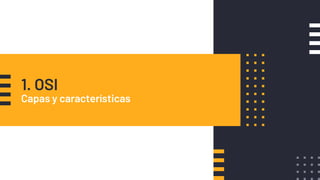 1. OSI
Capas y características
 
